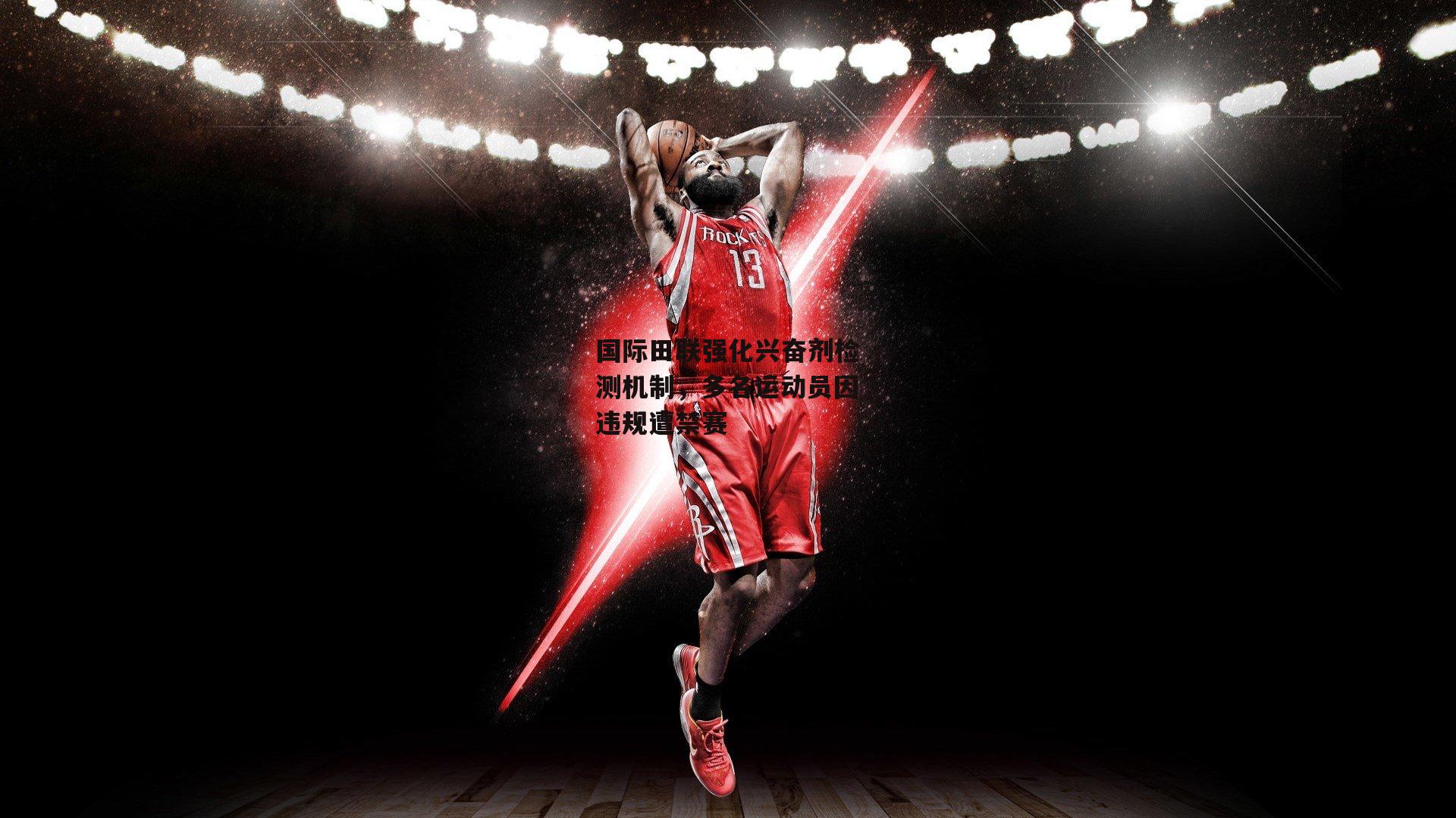 国际田联强化兴奋剂检测机制，多名运动员因违规遭禁赛